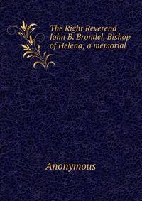 The Right Reverend John B. Brondel, Bishop of Helena; a memorial