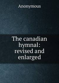 The canadian hymnal: revised and enlarged