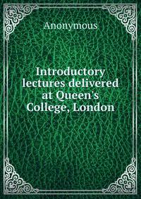 Introductory lectures delivered at Queen's College, London