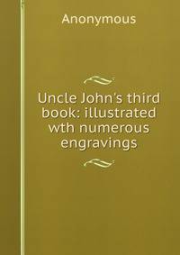 Uncle John's third book: illustrated wth numerous engravings