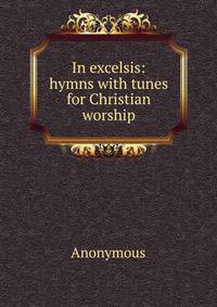 In excelsis: hymns with tunes for Christian worship