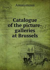 Catalogue of the picture-galleries at Brussels