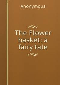 The Flower basket: a fairy tale