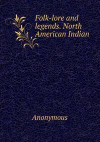 Folk-lore and legends. North American Indian