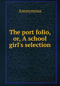 The port folio, or, A school girl's selection