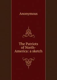 The Patriots of North-America: a sketch