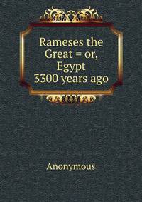 Rameses the Great = or, Egypt 3300 years ago.