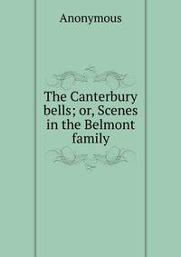 The Canterbury bells; or, Scenes in the Belmont family