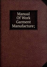 Manual Of Work Garment Manufacture;