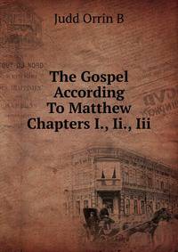 The Gospel According To Matthew Chapters I., Ii., Iii.