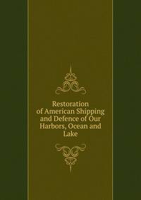 Restoration of American Shipping and Defence of Our Harbors, Ocean and Lake