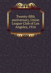 Twenty-fifth anniversary, Union League Club of Los Angeles, 1914