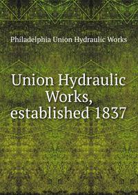 Union Hydraulic Works, established 1837