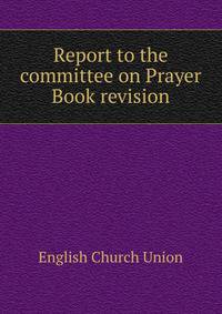 Report to the committee on Prayer Book revision