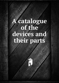 A catalogue of the devices and their parts