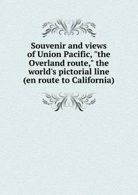 Souvenir and views of Union Pacific, "the Overland route," the world's pictorial line (en route to California)
