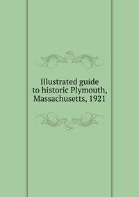 Illustrated guide to historic Plymouth, Massachusetts, 1921