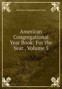 American Congregational Year Book: For the Year., Volume 5
