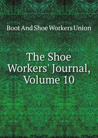 The Shoe Workers' Journal, Volume 10