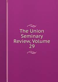 The Union Seminary Review, Volume 29