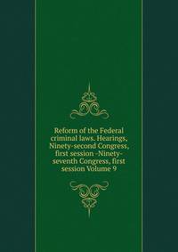 Reform of the Federal criminal laws. Hearings, Ninety-second Congress, first session -Ninety-seventh Congress, first session Volume 9