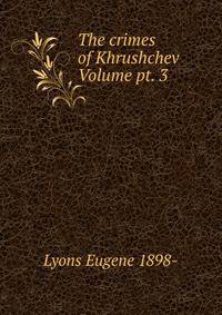 The crimes of Khrushchev Volume pt. 3