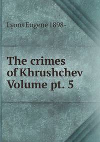 The crimes of Khrushchev Volume pt. 5