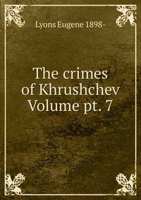 The crimes of Khrushchev Volume pt. 7