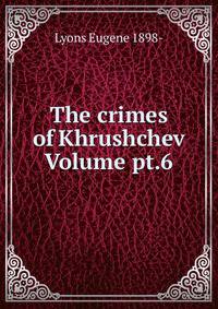 The crimes of Khrushchev Volume pt.6