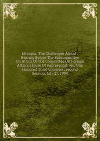 Ethiopia: The Challenges Ahead : Hearing Before The Subcommittee On Africa Of The Committee On Foreign Affairs, House Of Representatives, One Hundred Third Congress, Second Session, July 27, 1994