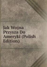 Jak Wojna Przysza Do Ameryki (Polish Edition)