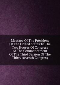 Message Of The President Of The United States To The Two Houses Of Congress At The Commencement Of The Third Session Of The Thirty-seventh Congress
