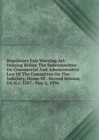 Regulatory Fair Warning Act: Hearing Before The Subcommittee On Commercial And Administrative Law Of The Committee On The Judiciary, House Of . Second Session, On H.r. 3307 . May 2, 1996