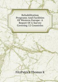 Rehabilitation Programs And Facilities Of Western Europe: A Report Of A Survey Covering 12 Countries