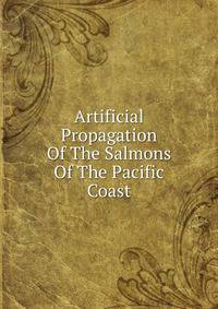 Artificial Propagation Of The Salmons Of The Pacific Coast