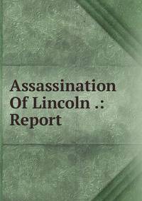 Assassination Of Lincoln .: Report