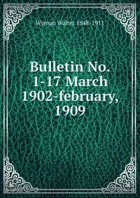 Bulletin No. 1-17 March 1902-february, 1909