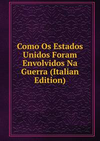 Como Os Estados Unidos Foram Envolvidos Na Guerra (Italian Edition)