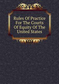 Rules Of Practice For The Courts Of Equity Of The United States