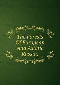 The Forests Of European And Asiatic Russia;