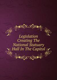 Legislation Creating The National Statuary Hall In The Capitol