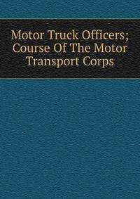 Motor Truck Officers; Course Of The Motor Transport Corps