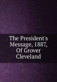 The President's Message, 1887, Of Grover Cleveland