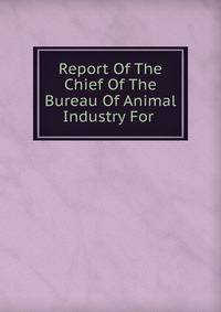 Report Of The Chief Of The Bureau Of Animal Industry For .