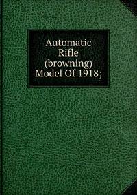 Automatic Rifle (browning) Model Of 1918;