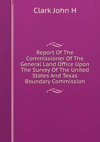 Report Of The Commissioner Of The General Land Office Upon The Survey Of The United States And Texas Boundary Commission