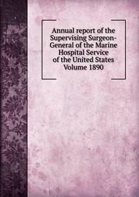 Annual report of the Supervising Surgeon-General of the Marine Hospital Service of the United States Volume 1890