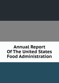 Annual Report Of The United States Food Administration