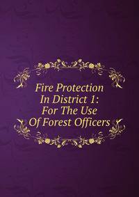Fire Protection In District 1: For The Use Of Forest Officers