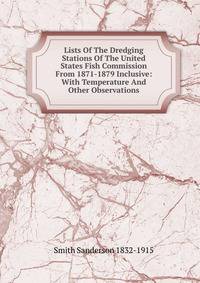 Lists Of The Dredging Stations Of The United States Fish Commission From 1871-1879 Inclusive: With Temperature And Other Observations